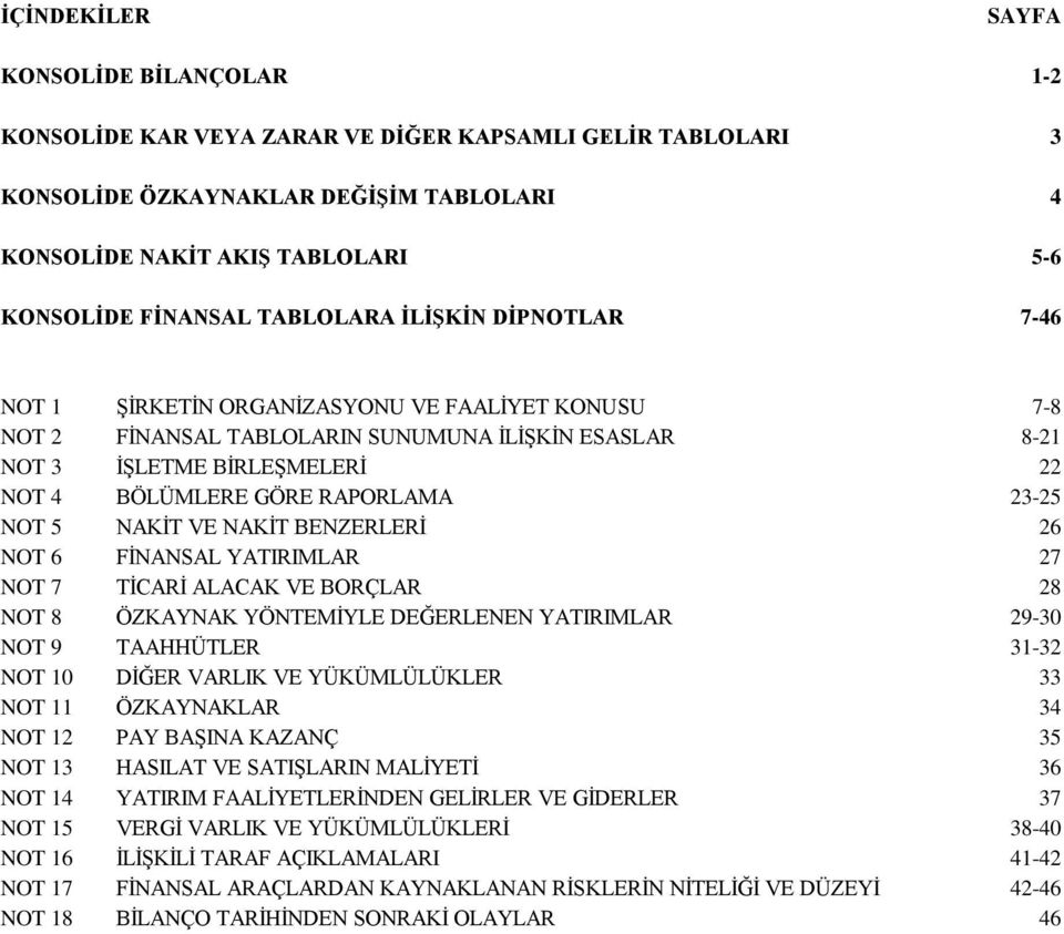 NAKİT BENZERLERİ 26 NOT 6 FİNANSAL YATIRIMLAR 27 NOT 7 TİCARİ ALACAK VE BORÇLAR 28 NOT 8 ÖZKAYNAK YÖNTEMİYLE DEĞERLENEN YATIRIMLAR 29-30 NOT 9 TAAHHÜTLER 31-32 NOT 10 DİĞER VARLIK VE YÜKÜMLÜLÜKLER 33