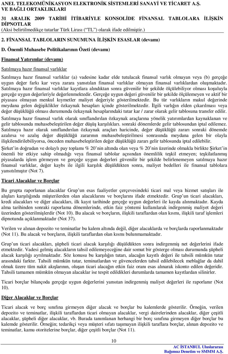 olmayan veya (b) gerçeğe uygun değer farkı kar veya zarara yansıtılan finansal varlıklar olmayan finansal varlıklardan oluşmaktadır.