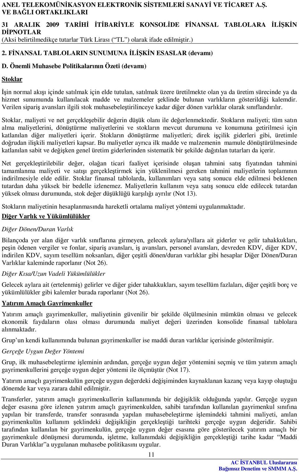 madde ve malzemeler şeklinde bulunan varlıkların gösterildiği kalemdir. Verilen sipariş avansları ilgili stok muhasebeleştirilinceye kadar diğer dönen varlıklar olarak sınıflandırılır.