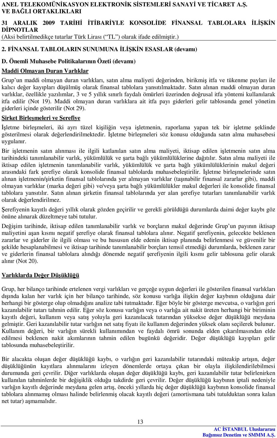 kayıpları düşülmüş olarak finansal tablolara yansıtılmaktadır.