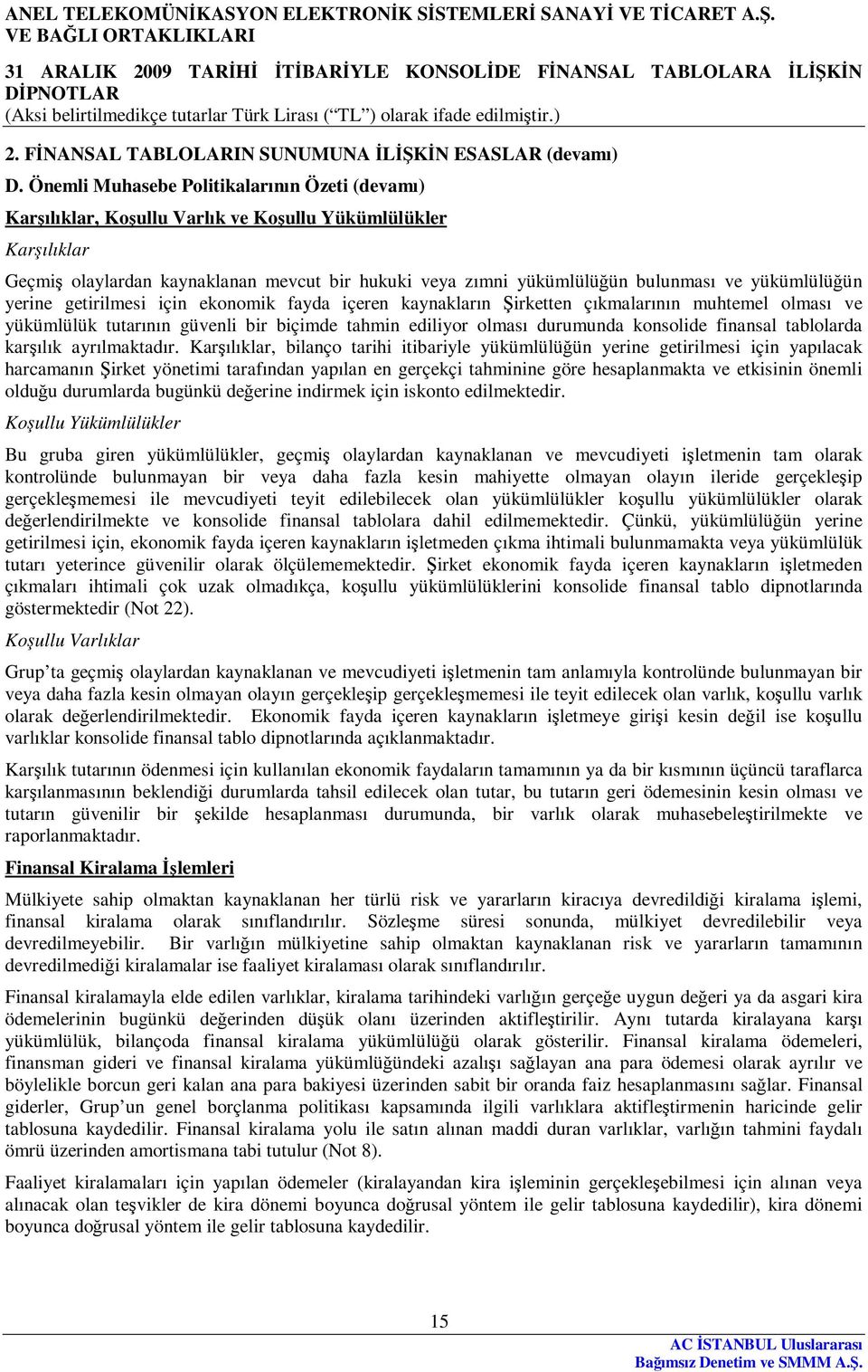 yükümlülüğün yerine getirilmesi için ekonomik fayda içeren kaynakların Şirketten çıkmalarının muhtemel olması ve yükümlülük tutarının güvenli bir biçimde tahmin ediliyor olması durumunda konsolide