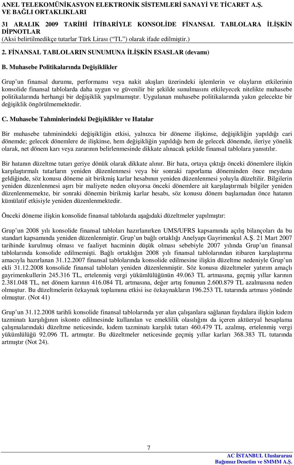 bir şekilde sunulmasını etkileyecek nitelikte muhasebe politikalarında herhangi bir değişiklik yapılmamıştır. Uygulanan muhasebe politikalarında yakın gelecekte bir değişiklik öngörülmemektedir. C.