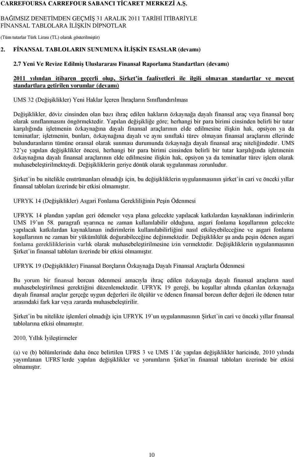 getirilen yorumlar (devamı) UMS 32 (Değişiklikler) Yeni Haklar İçeren İhraçların Sınıflandırılması Değişiklikler, döviz cinsinden olan bazı ihraç edilen hakların özkaynağa dayalı finansal araç veya