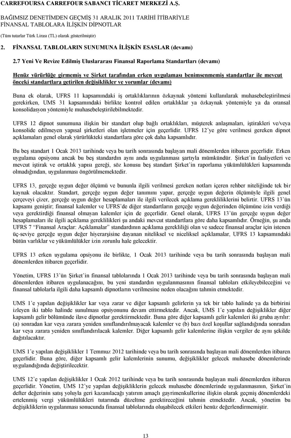 getirilen değişiklikler ve yorumlar (devamı) Buna ek olarak, UFRS 11 kapsamındaki iş ortaklıklarının özkaynak yöntemi kullanılarak muhasebeleştirilmesi gerekirken, UMS 31 kapsamındaki birlikte