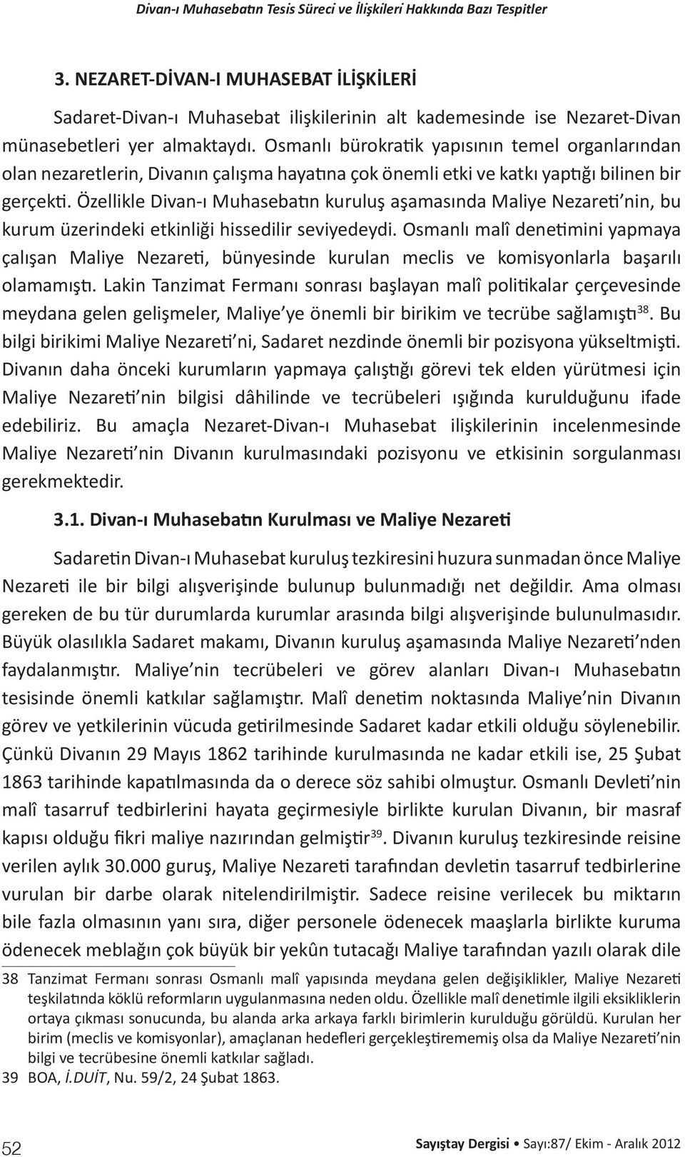 Özellikle Divan-ı Muhasebatın kuruluş aşamasında Maliye Nezareti nin, bu kurum üzerindeki etkinliği hissedilir seviyedeydi.