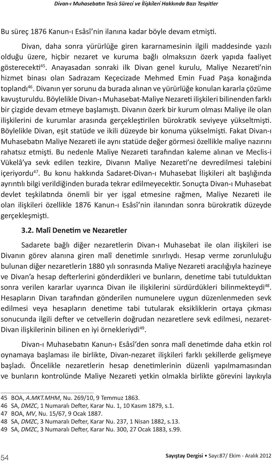 Anayasadan sonraki ilk Divan genel kurulu, Maliye Nezareti nin hizmet binası olan Sadrazam Keçecizade Mehmed Emin Fuad Paşa konağında toplandı 46.