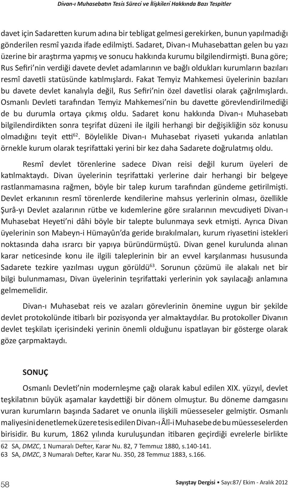 Buna göre; Rus Sefiri nin verdiği davete devlet adamlarının ve bağlı oldukları kurumların bazıları resmî davetli statüsünde katılmışlardı.