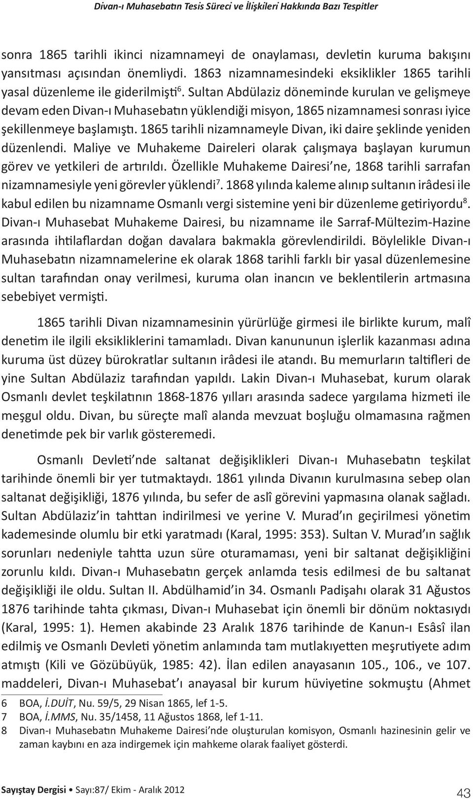 1865 tarihli nizamnameyle Divan, iki daire şeklinde yeniden düzenlendi. Maliye ve Muhakeme Daireleri olarak çalışmaya başlayan kurumun görev ve yetkileri de artırıldı.