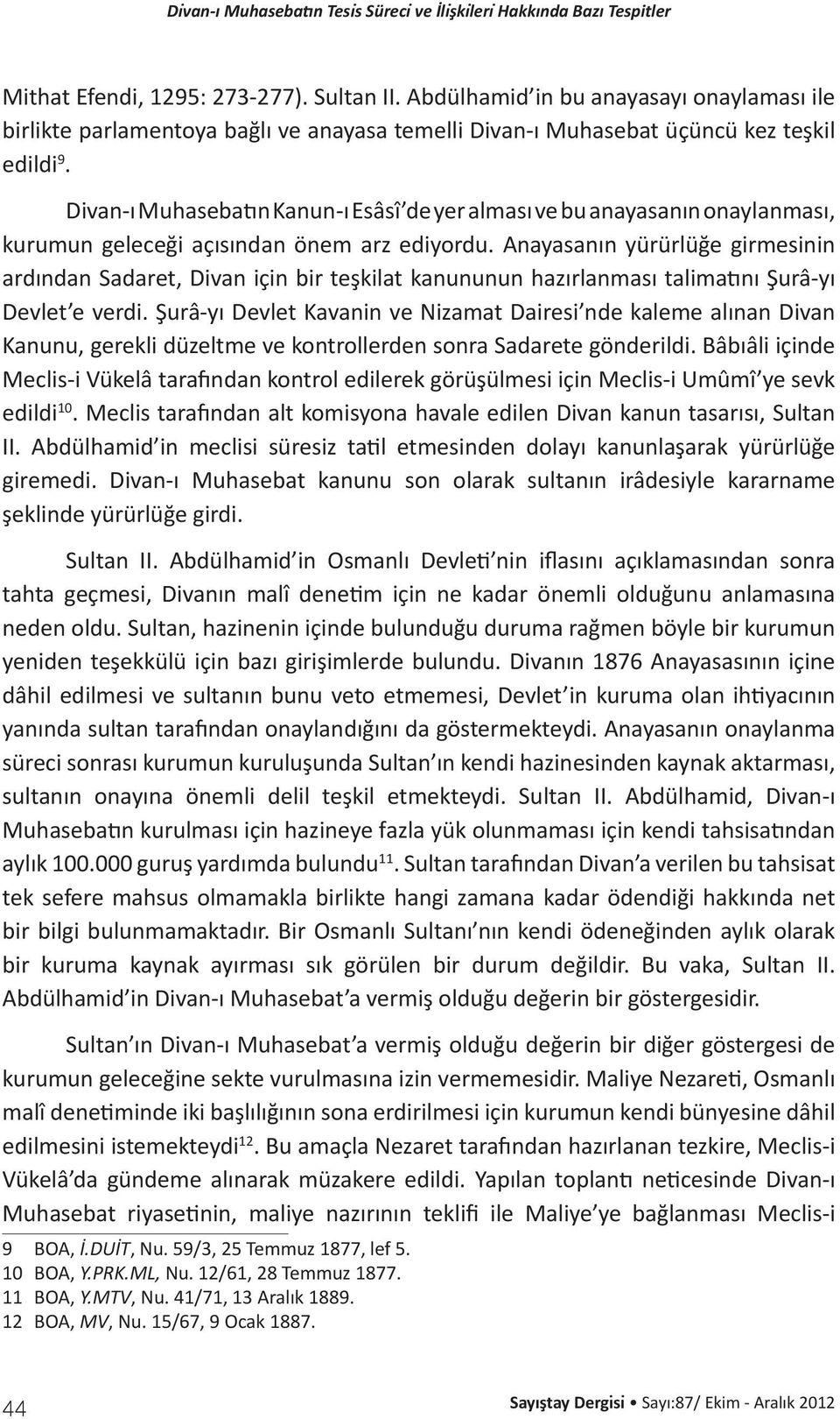 Anayasanın yürürlüğe girmesinin ardından Sadaret, Divan için bir teşkilat kanununun hazırlanması talimatını Şurâ-yı Devlet e verdi.