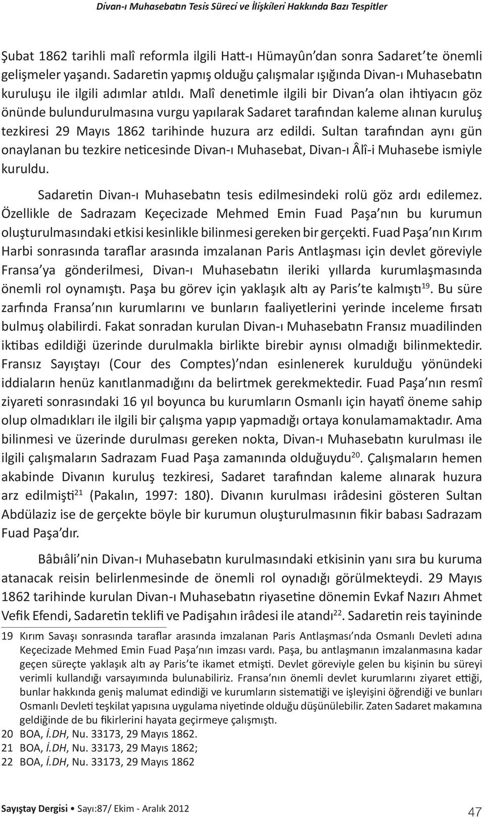 Malî denetimle ilgili bir Divan a olan ihtiyacın göz önünde bulundurulmasına vurgu yapılarak Sadaret tarafından kaleme alınan kuruluş tezkiresi 29 Mayıs 1862 tarihinde huzura arz edildi.