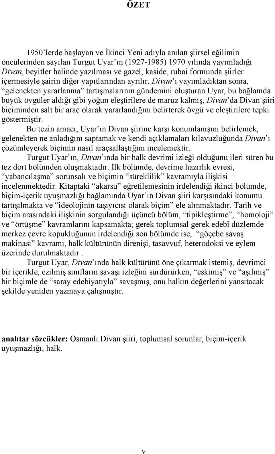 Divan ı yayımladıktan sonra, gelenekten yararlanma tartışmalarının gündemini oluşturan Uyar, bu bağlamda büyük övgüler aldığı gibi yoğun eleştirilere de maruz kalmış, Divan da Divan şiiri biçiminden