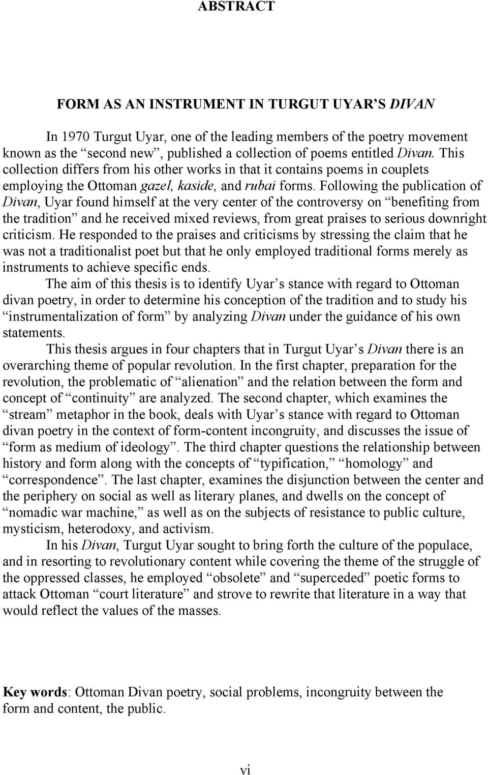 Following the publication of Divan, Uyar found himself at the very center of the controversy on benefiting from the tradition and he received mixed reviews, from great praises to serious downright