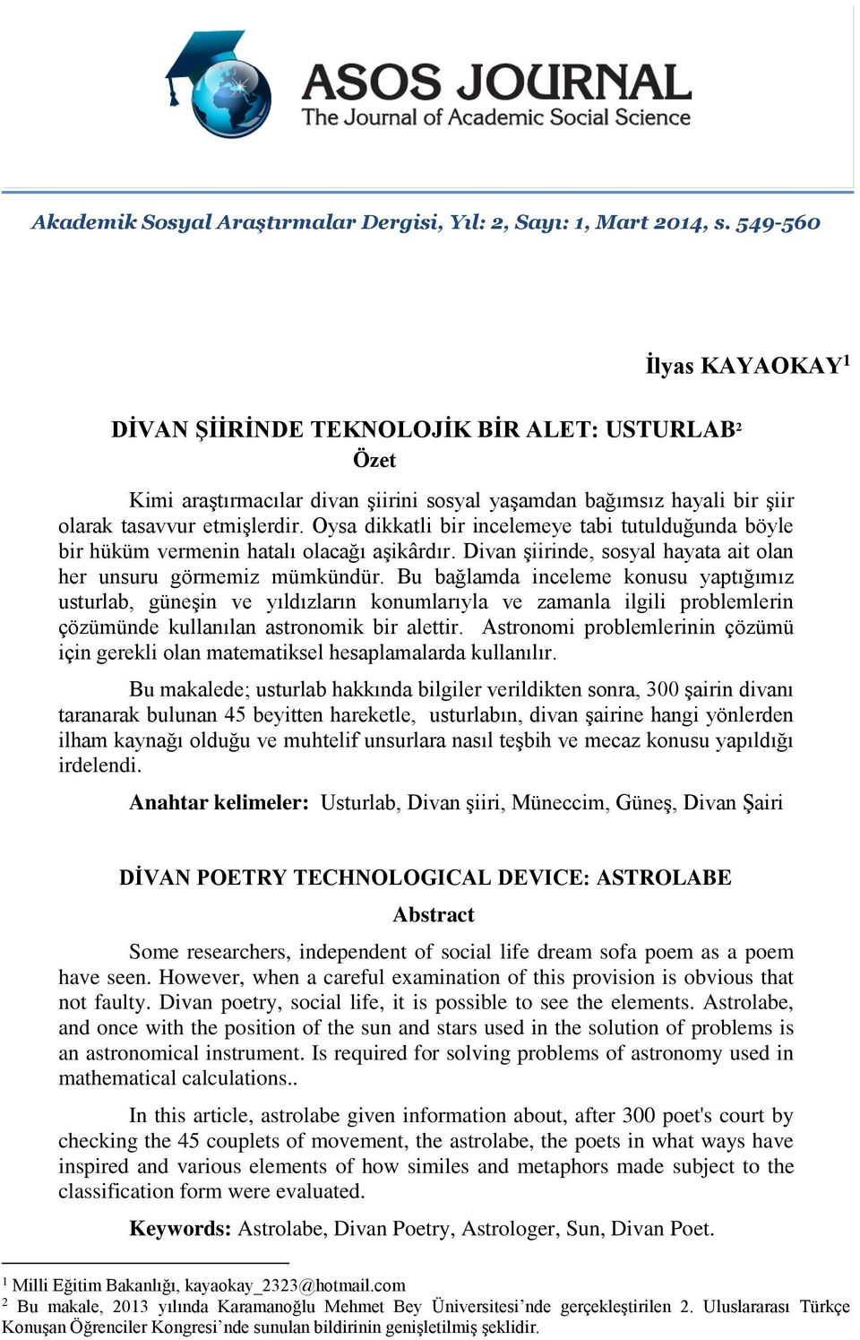 Oysa dikkatli bir incelemeye tabi tutulduğunda böyle bir hüküm vermenin hatalı olacağı aşikârdır. Divan şiirinde, sosyal hayata ait olan her unsuru görmemiz mümkündür.