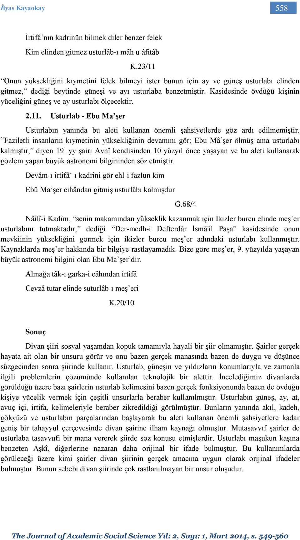 Kasidesinde övdüğü kişinin yüceliğini güneş ve ay usturlabı ölçecektir. 2.11. Usturlab - Ebu Ma şer Usturlabın yanında bu aleti kullanan önemli şahsiyetlerde göz ardı edilmemiştir.