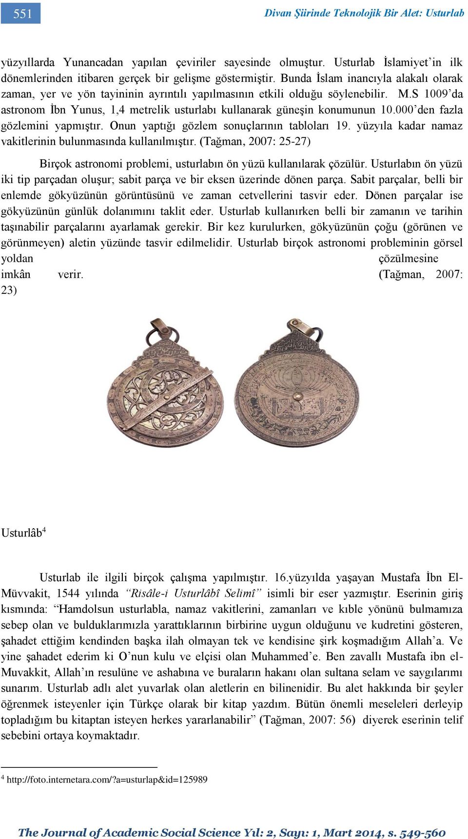 S 1009 da astronom İbn Yunus, 1,4 metrelik usturlabı kullanarak güneşin konumunun 10.000 den fazla gözlemini yapmıştır. Onun yaptığı gözlem sonuçlarının tabloları 19.