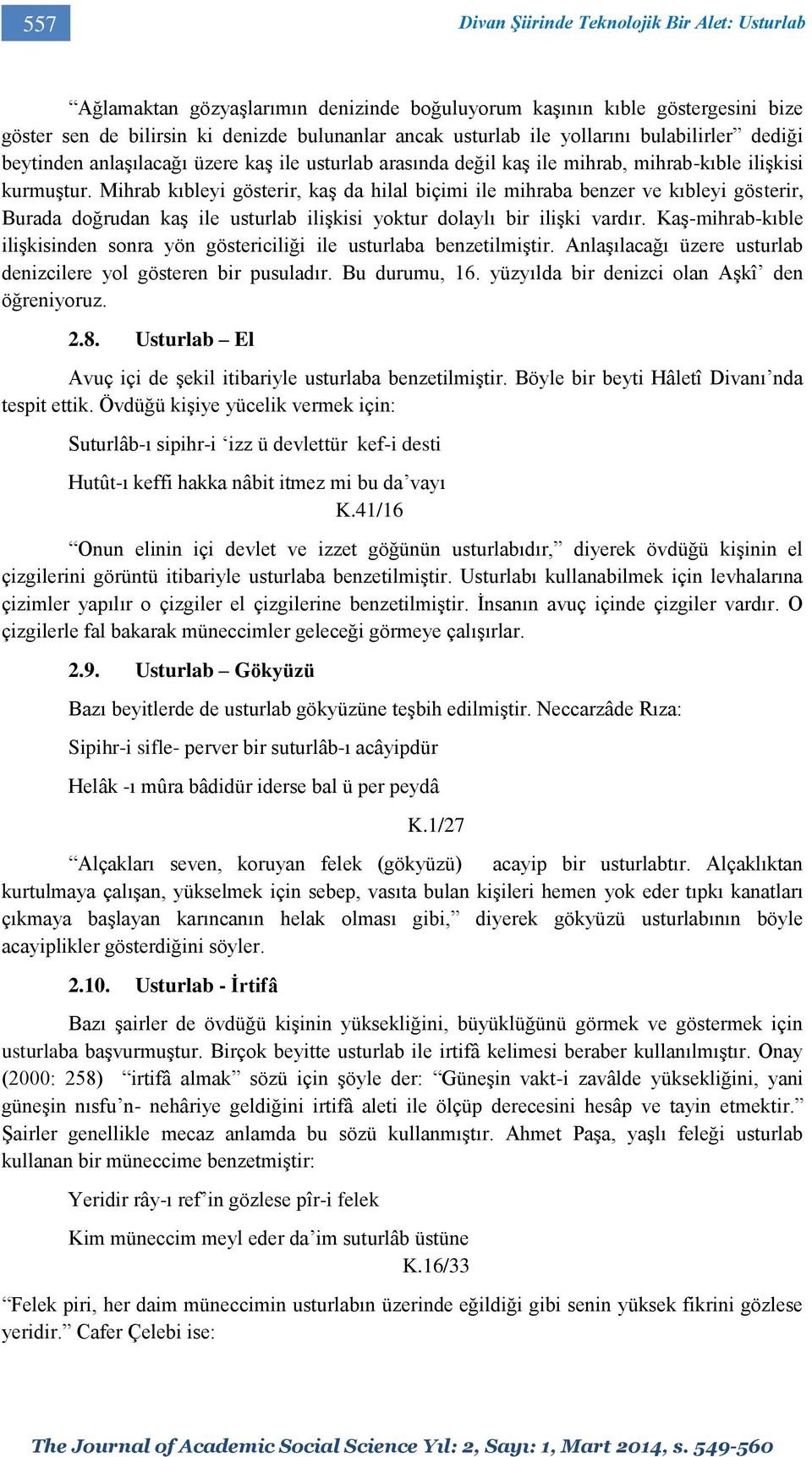 Mihrab kıbleyi gösterir, kaş da hilal biçimi ile mihraba benzer ve kıbleyi gösterir, Burada doğrudan kaş ile usturlab ilişkisi yoktur dolaylı bir ilişki vardır.