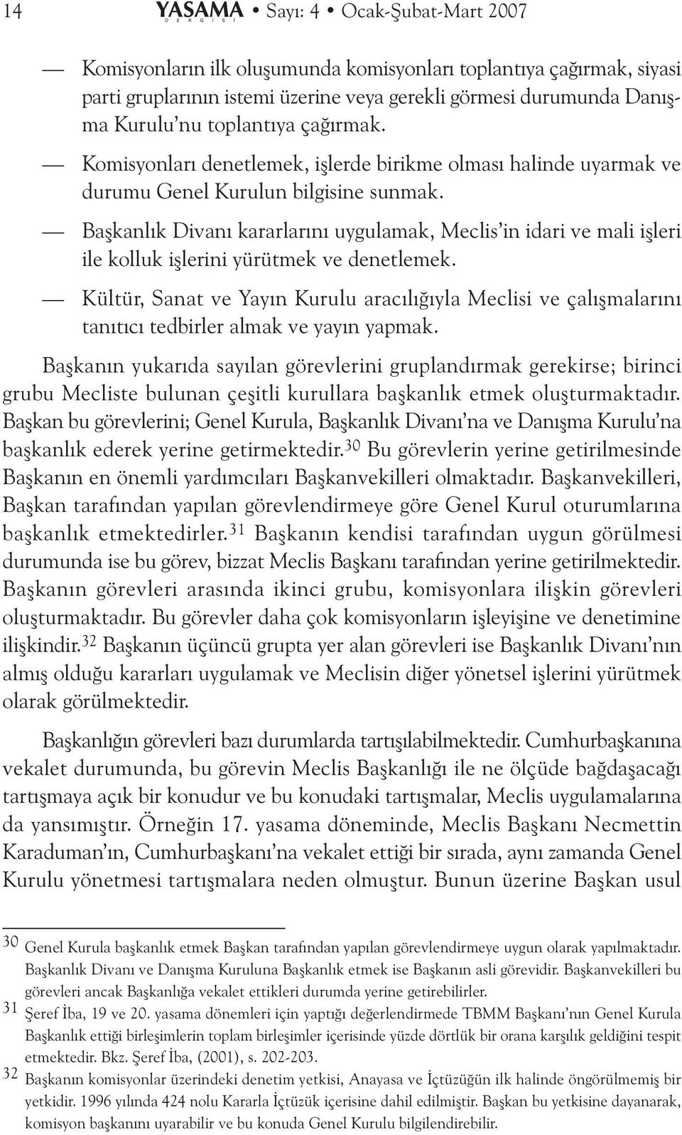 Baþkanlýk Divaný kararlarýný uygulamak, Meclis in idari ve mali iþleri ile kolluk iþlerini yürütmek ve denetlemek.