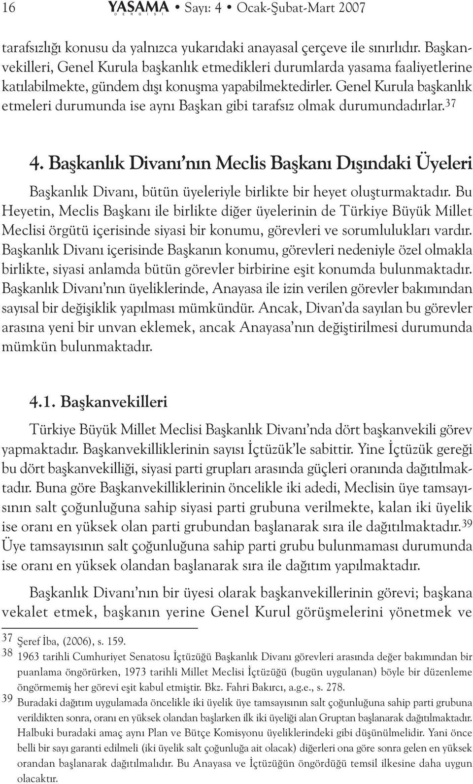 Genel Kurula baþkanlýk etmeleri durumunda ise ayný Baþkan gibi tarafsýz olmak durumundadýrlar. 37 4.