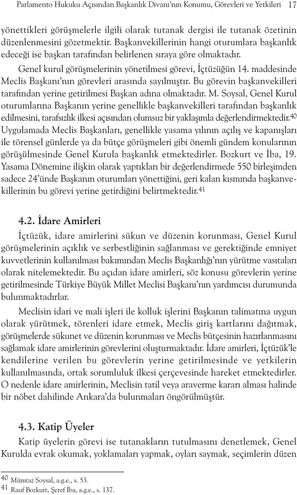 maddesinde Meclis Baþkaný nýn görevleri arasýnda sayýlmýþtýr. Bu görevin baþkanvekilleri tarafýndan yerine getirilmesi Baþkan adýna olmaktadýr. M. Soysal, Genel Kurul oturumlarýna Baþkanýn yerine genellikle baþkanvekilleri tarafýndan baþkanlýk edilmesini, tarafsýzlýk ilkesi açýsýndan olumsuz bir yaklaþýmla deðerlendirmektedir.