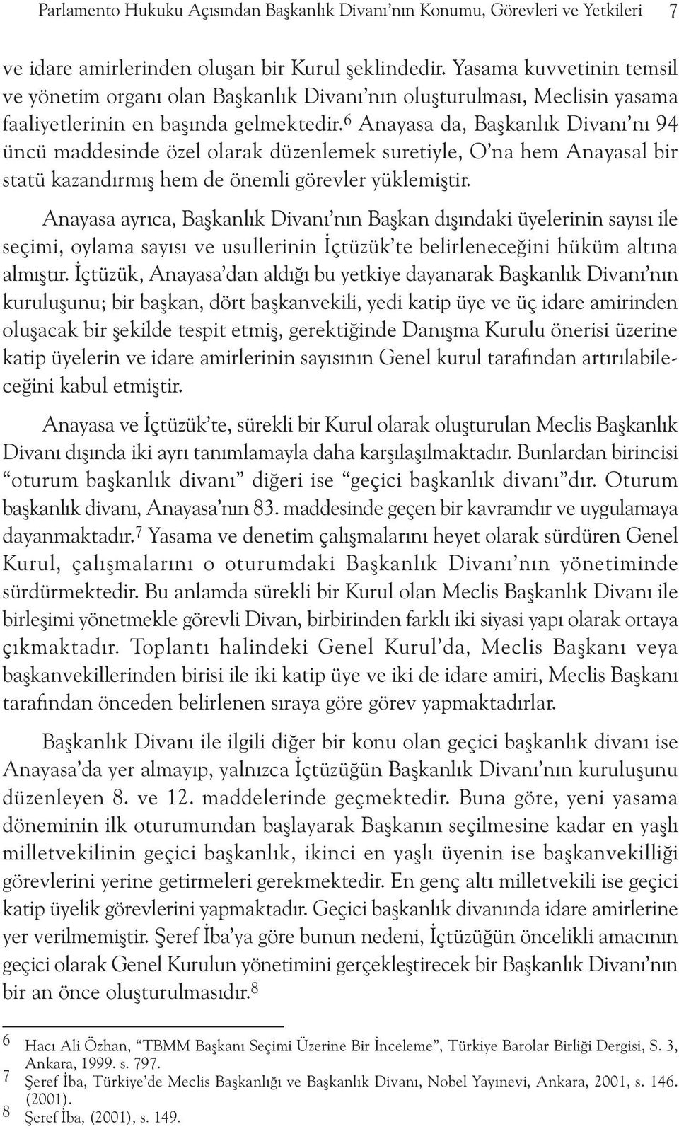 6 Anayasa da, Baþkanlýk Divaný ný 94 üncü maddesinde özel olarak düzenlemek suretiyle, O na hem Anayasal bir statü kazandýrmýþ hem de önemli görevler yüklemiþtir.