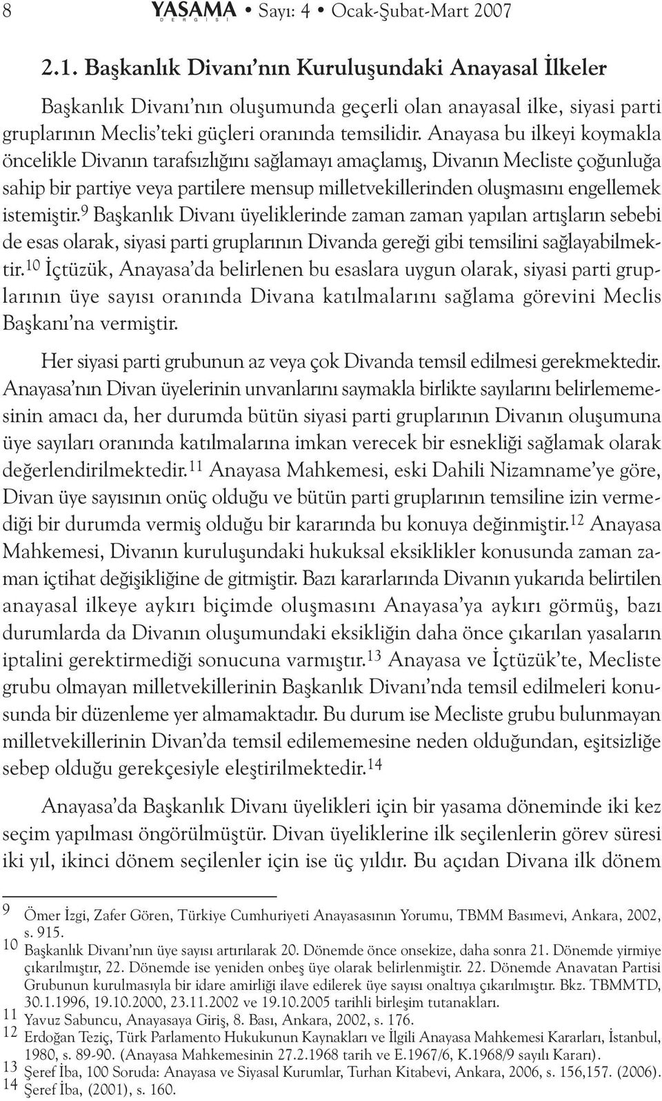 Anayasa bu ilkeyi koymakla öncelikle Divanýn tarafsýzlýðýný saðlamayý amaçlamýþ, Divanýn Mecliste çoðunluða sahip bir partiye veya partilere mensup milletvekillerinden oluþmasýný engellemek