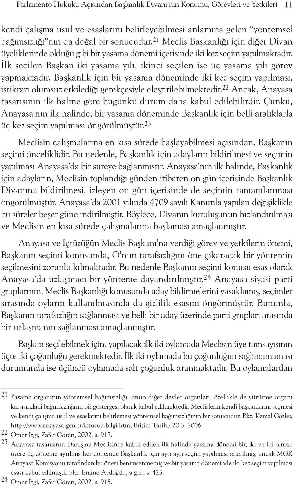 Ýlk seçilen Baþkan iki yasama yýlý, ikinci seçilen ise üç yasama yýlý görev yapmaktadýr.