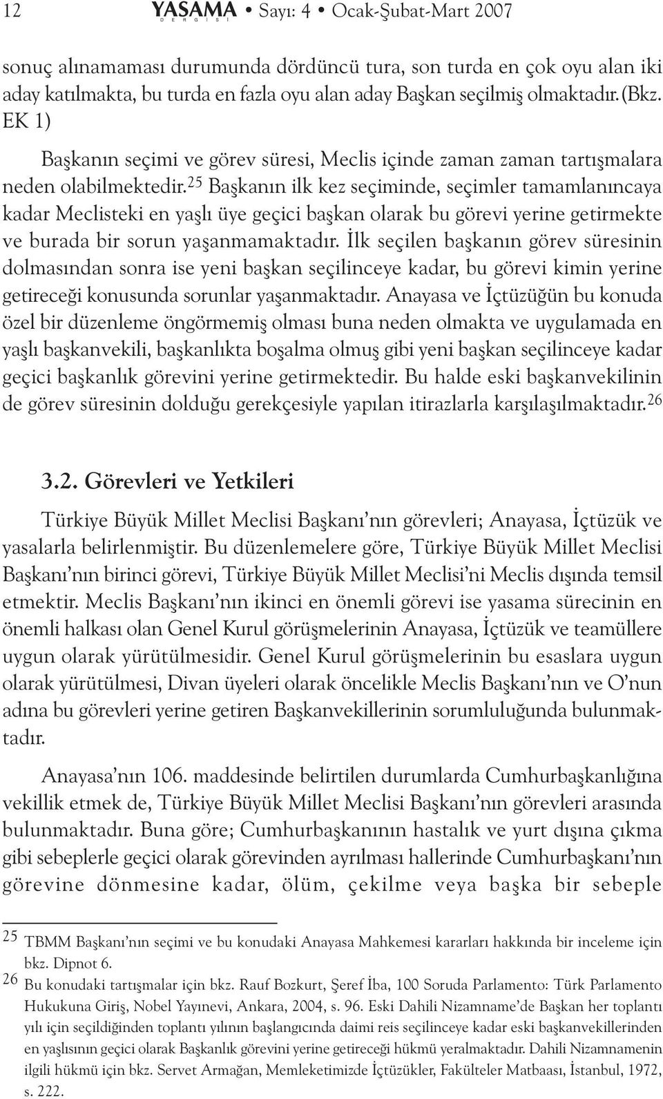 25 Baþkanýn ilk kez seçiminde, seçimler tamamlanýncaya kadar Meclisteki en yaþlý üye geçici baþkan olarak bu görevi yerine getirmekte ve burada bir sorun yaþanmamaktadýr.