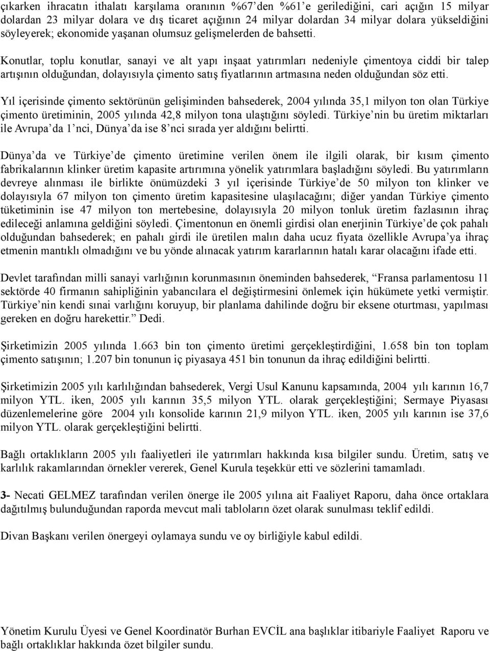 Konutlar, toplu konutlar, sanayi ve alt yapı inşaat yatırımları nedeniyle çimentoya ciddi bir talep artışının olduğundan, dolayısıyla çimento satış fiyatlarının artmasına neden olduğundan söz etti.