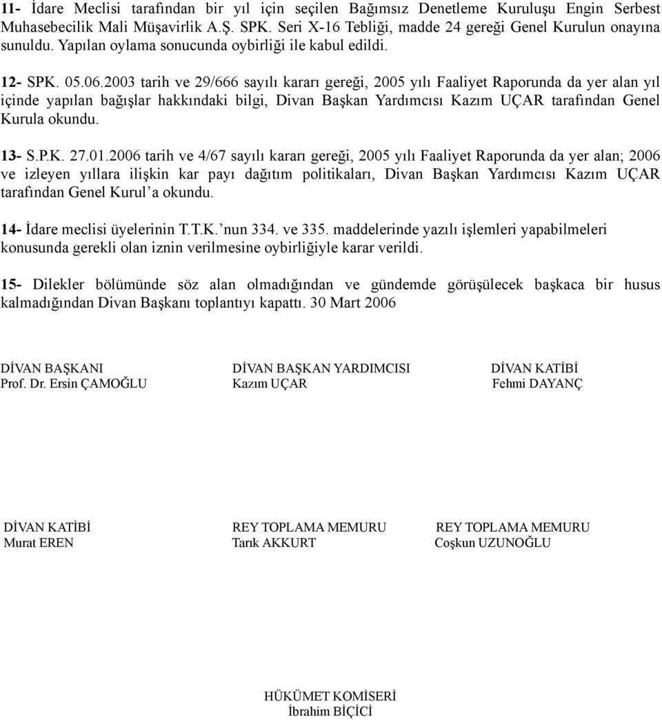 2003 tarih ve 29/666 sayılı kararı gereği, 2005 yılı Faaliyet Raporunda da yer alan yıl içinde yapılan bağışlar hakkındaki bilgi, Divan Başkan Yardımcısı Kazım UÇAR tarafından Genel Kurula okundu.