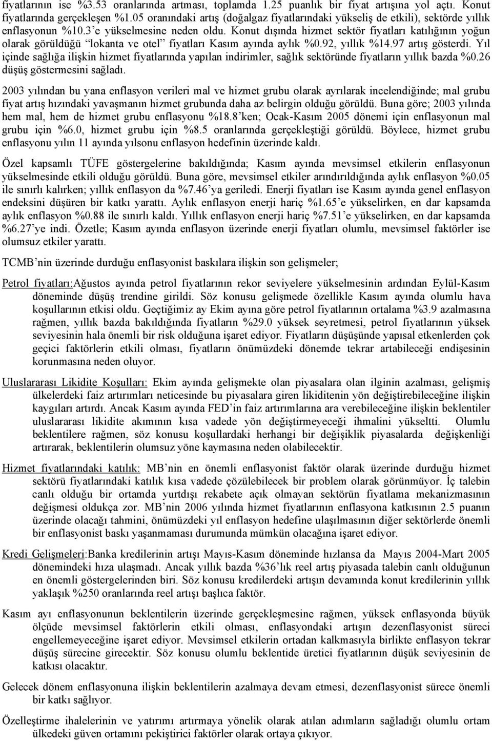 Konut dışında hizmet sektör fiyatları katılığının yoğun olarak görüldüğü lokanta ve otel fiyatları Kasım ayında aylık %0.92, yıllık %14.97 artış gösterdi.