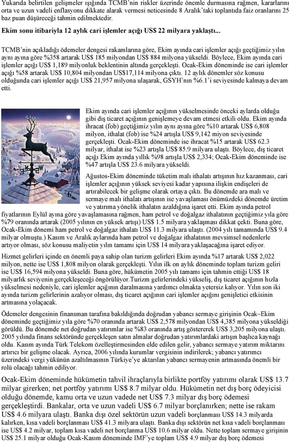 .. TCMB nin açıkladığı ödemeler dengesi rakamlarına göre, Ekim ayında cari işlemler açığı geçtiğimiz yılın aynı ayına göre %358 artarak US$ 185 milyondan US$ 884 milyona yükseldi.