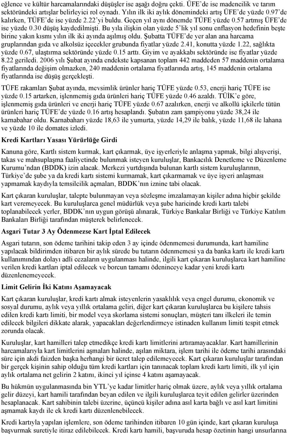 Bu yıla ilişkin olan yüzde 5 lik yıl sonu enflasyon hedefinin beşte birine yakın kısmı yılın ilk iki ayında aşılmış oldu.