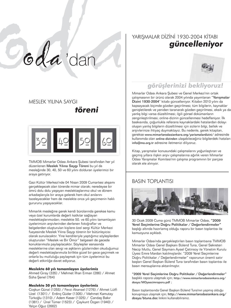 Gazi Kültür Merkezi'nde 04 Nisan 2009 Cumartesi akþamý gerçekleþecek olan törende mimar olarak; neredeyse bir ömrü dolu dolu yaþayan meslektaþlarýmýz okul ve dönem arkadaþlarýyla bir araya gelerek