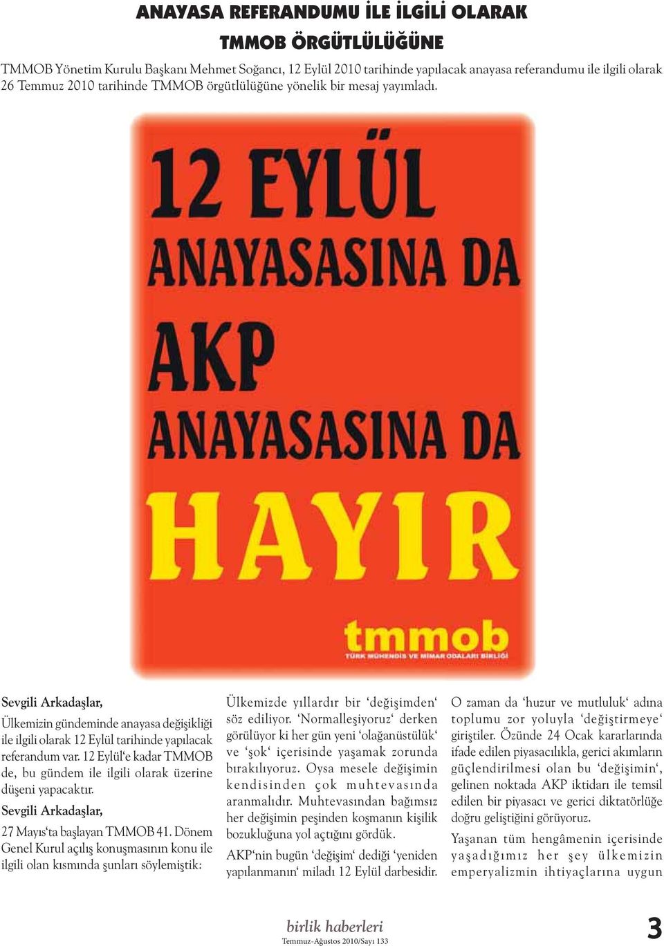 12 Eylül e kadar TMMOB de, bu gündem ile ilgili olarak üzerine düşeni yapacaktır. Sevgili Arkadaşlar, 27 Mayıs ta başlayan TMMOB 41.