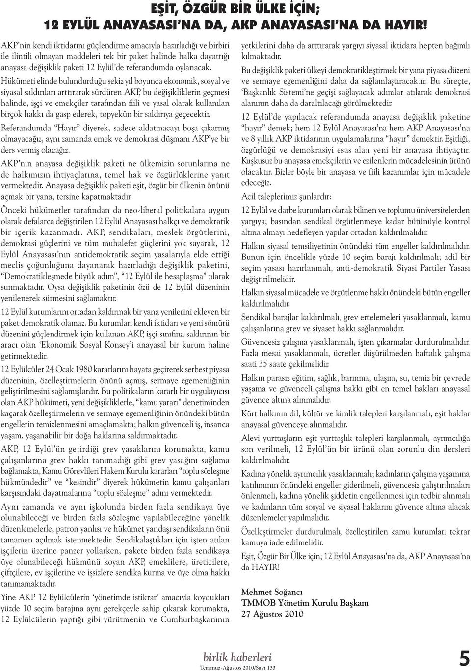 Hükümeti elinde bulundurduğu sekiz yıl boyunca ekonomik, sosyal ve siyasal saldırıları arttırarak sürdüren AKP, bu değişikliklerin geçmesi halinde, işçi ve emekçiler tarafından fiili ve yasal olarak