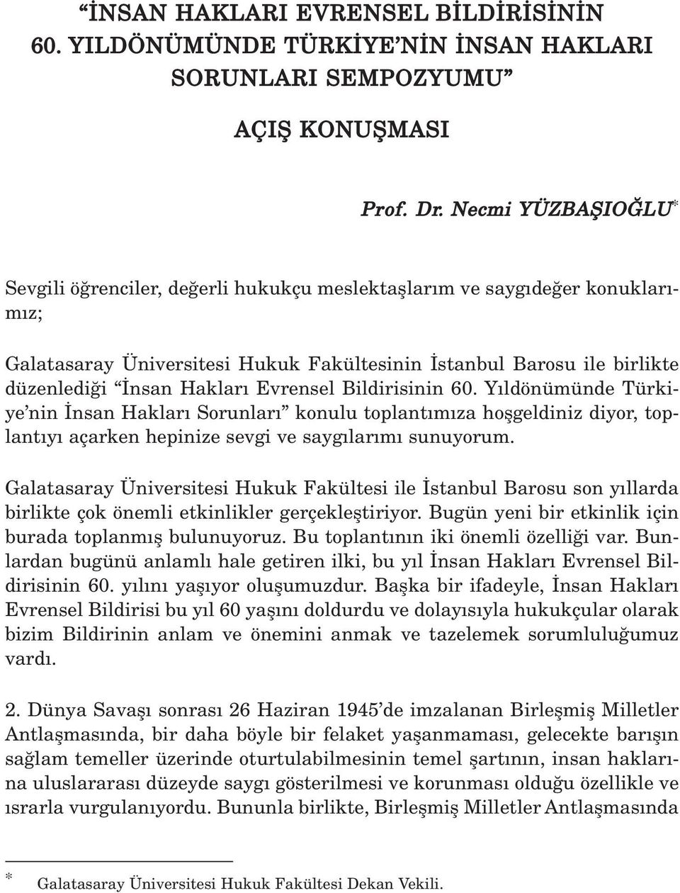 Evrensel Bildirisinin 60. Y ldönümünde Türkiye nin nsan Haklar Sorunlar konulu toplant m za hoflgeldiniz diyor, toplant y açarken hepinize sevgi ve sayg lar m sunuyorum.