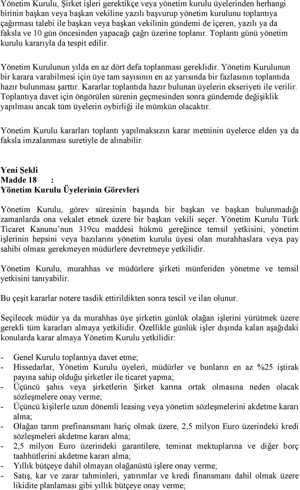 Yönetim Kurulunun yılda en az dört defa toplanması gereklidir. Yönetim Kurulunun bir karara varabilmesi için üye tam sayısının en az yarısında bir fazlasının toplantıda hazır bulunması şarttır.