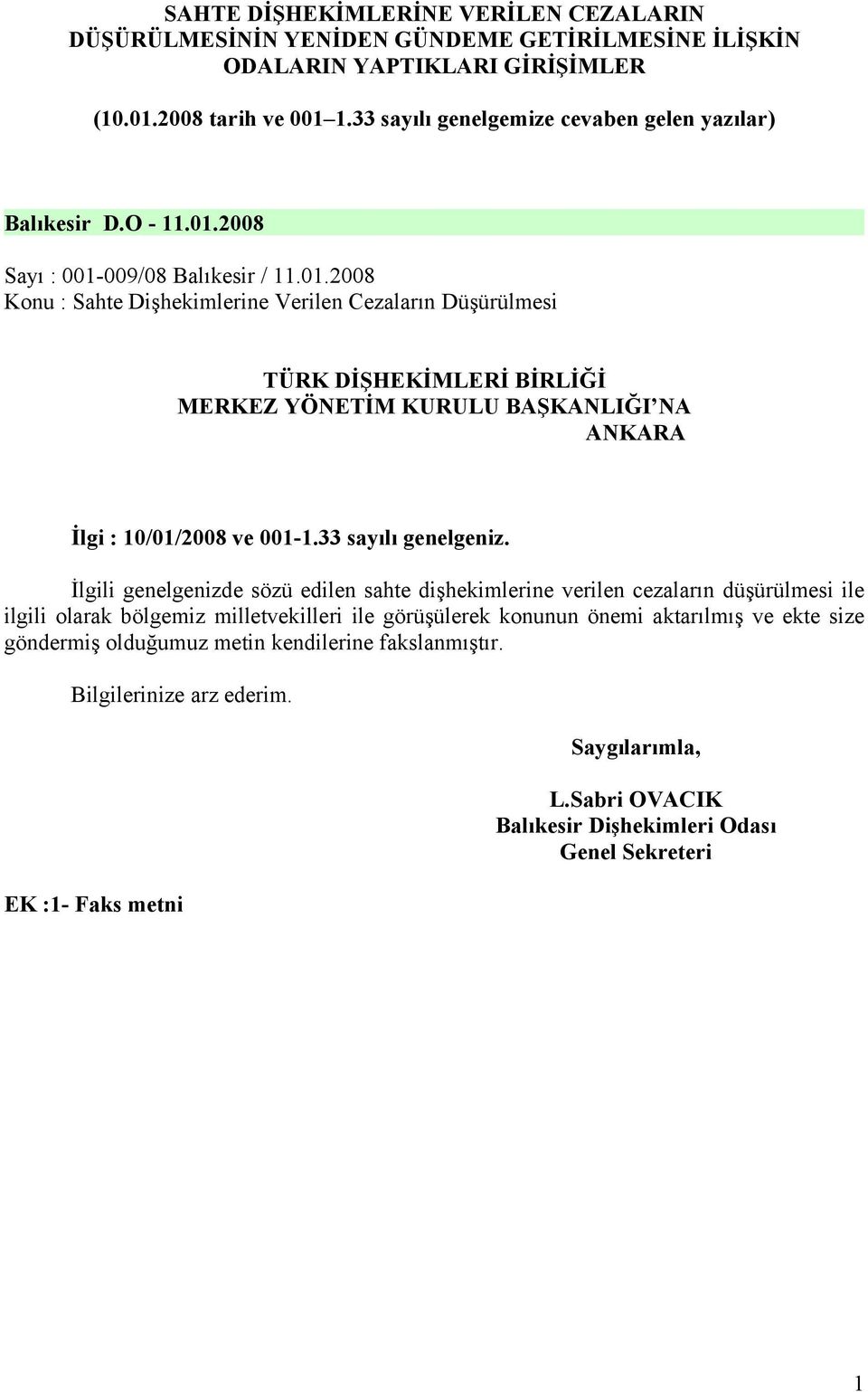 2008 Sayı : 001-009/08 Balıkesir / 11.01.2008 Konu : Sahte Dişhekimlerine Verilen Cezaların Düşürülmesi TÜRK DİŞHEKİMLERİ BİRLİĞİ MERKEZ YÖNETİM KURULU BAŞKANLIĞI NA ANKARA İlgi : 10/01/2008 ve 001-1.