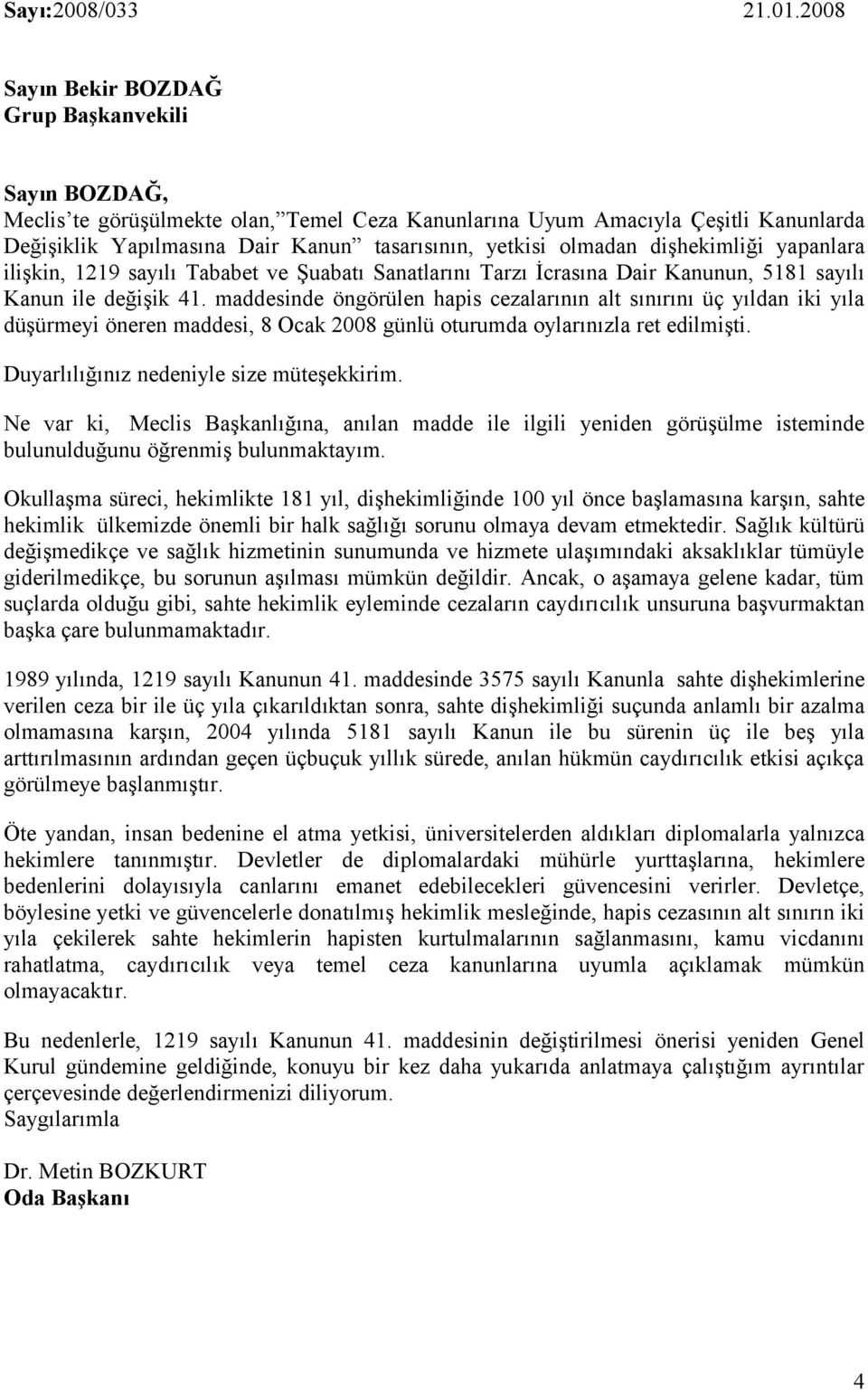 olmadan dişhekimliği yapanlara ilişkin, 1219 sayılı Tababet ve Şuabatı Sanatlarını Tarzı İcrasına Dair Kanunun, 5181 sayılı Kanun ile değişik 41.