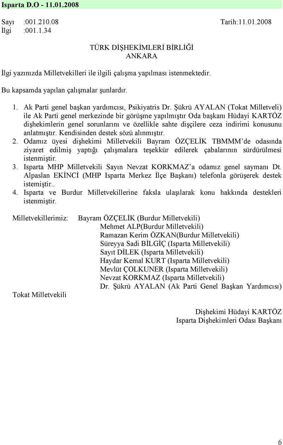 Şükrü AYALAN (Tokat Milletveli) ile Ak Parti genel merkezinde bir görüşme yapılmıştır Oda başkanı Hüdayi KARTÖZ dişhekimlerin genel sorunlarını ve özellikle sahte dişçilere ceza indirimi konusunu