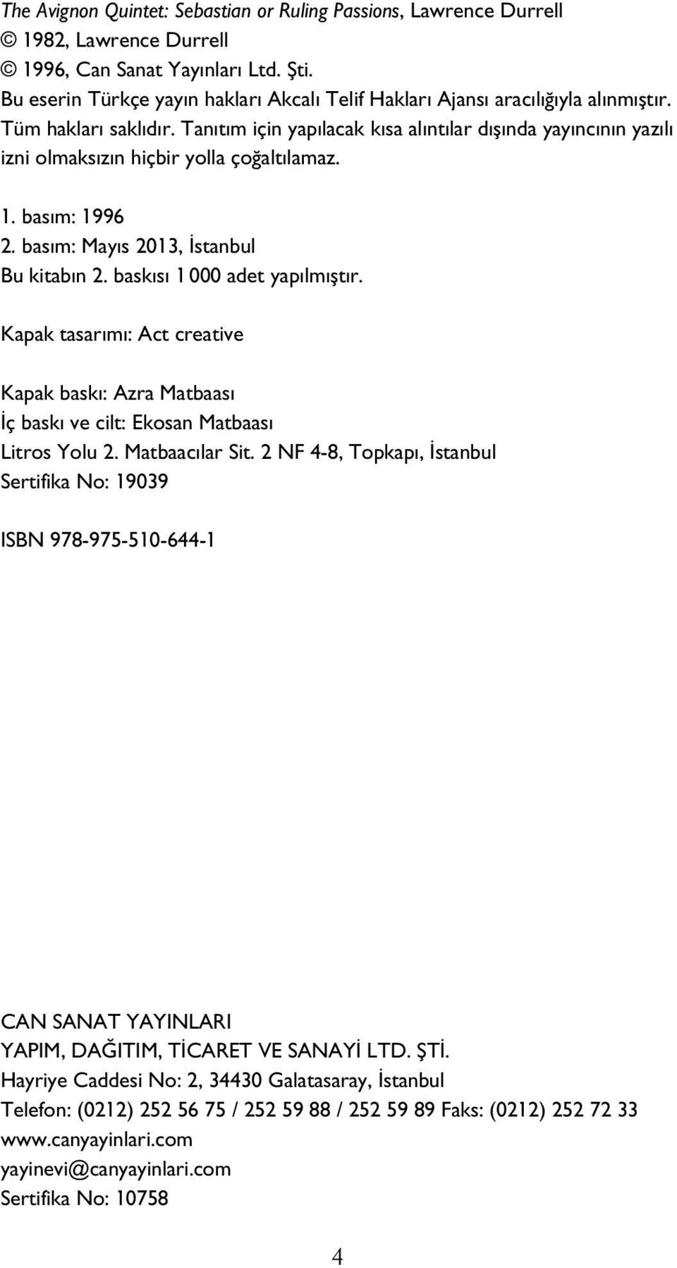 Tanıtım için yapılacak kısa alıntılar dışında yayıncının yazılı izni olmaksızın hiçbir yolla çoğaltılamaz. 1. basım: 1996 2. basım: Mayıs 2013, İstanbul Bu kitabın 2. baskısı 1 000 adet yapılmıştır.