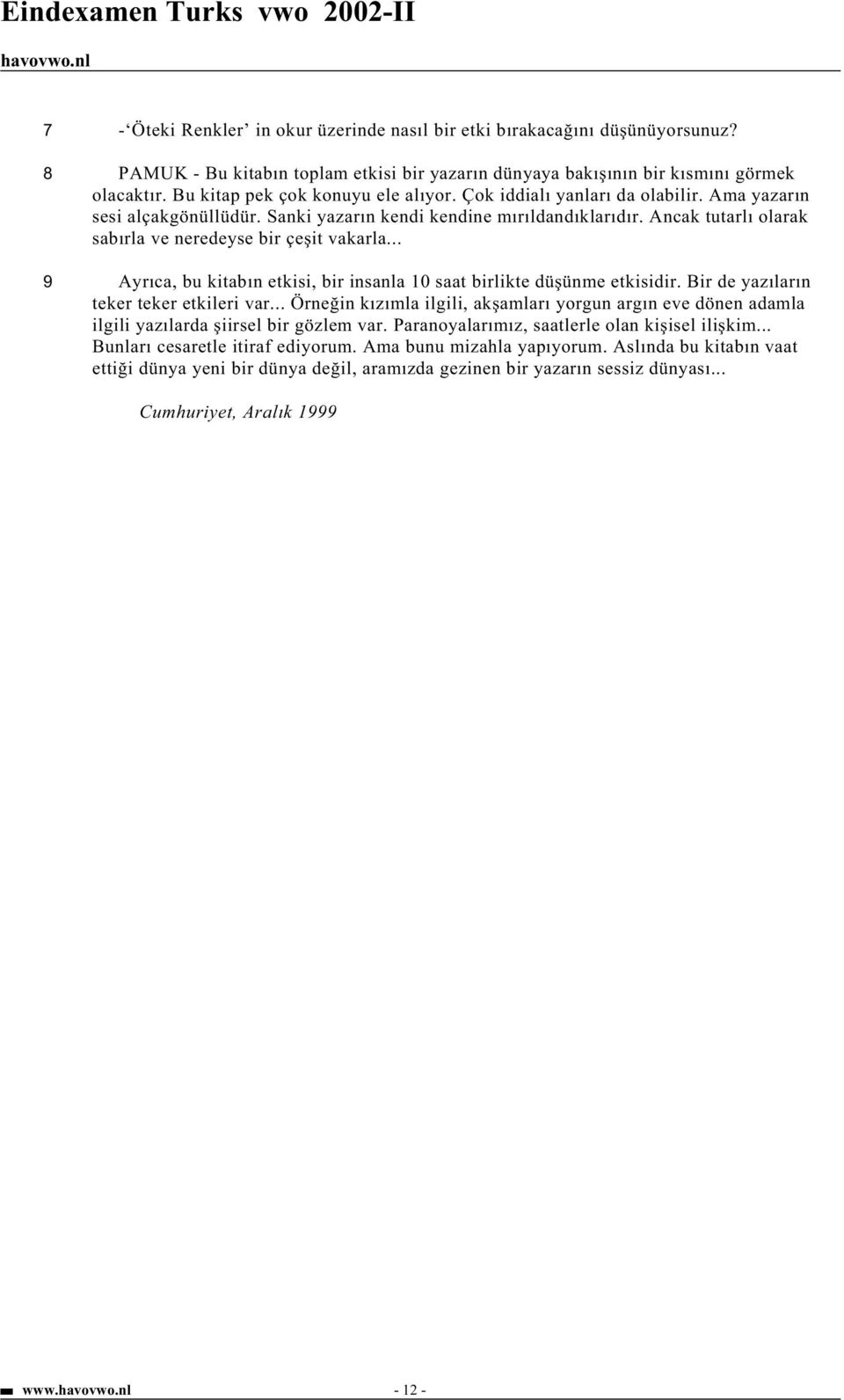 Ancak tutarlı olarak sabırla ve neredeyse bir çe it vakarla... 9 Ayrıca, bu kitabın etkisi, bir insanla 10 saat birlikte dü ünme etkisidir. Bir de yazıların teker teker etkileri var.