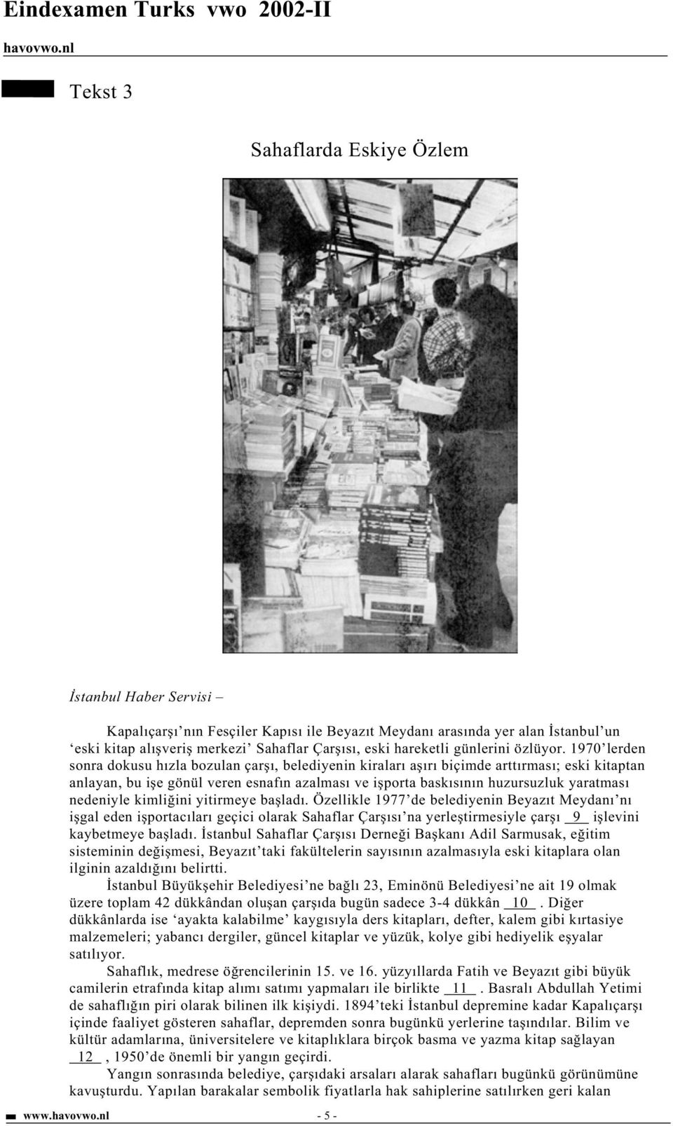 1970 lerden sonra dokusu hızla bozulan çar ı, belediyenin kiraları a ırı biçimde arttırması; eski kitaptan anlayan, bu i e gönül veren esnafın azalması ve i porta baskısının huzursuzluk yaratması