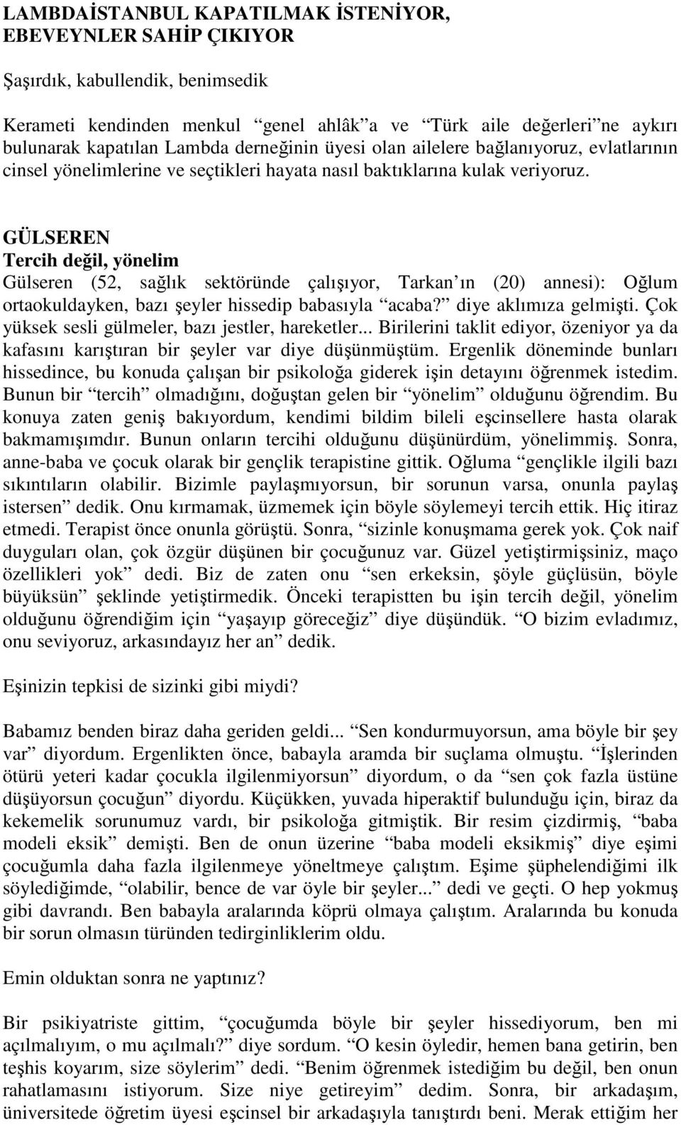 GÜLSEREN Tercih değil, yönelim Gülseren (52, sağlık sektöründe çalışıyor, Tarkan ın (20) annesi): Oğlum ortaokuldayken, bazı şeyler hissedip babasıyla acaba? diye aklımıza gelmişti.