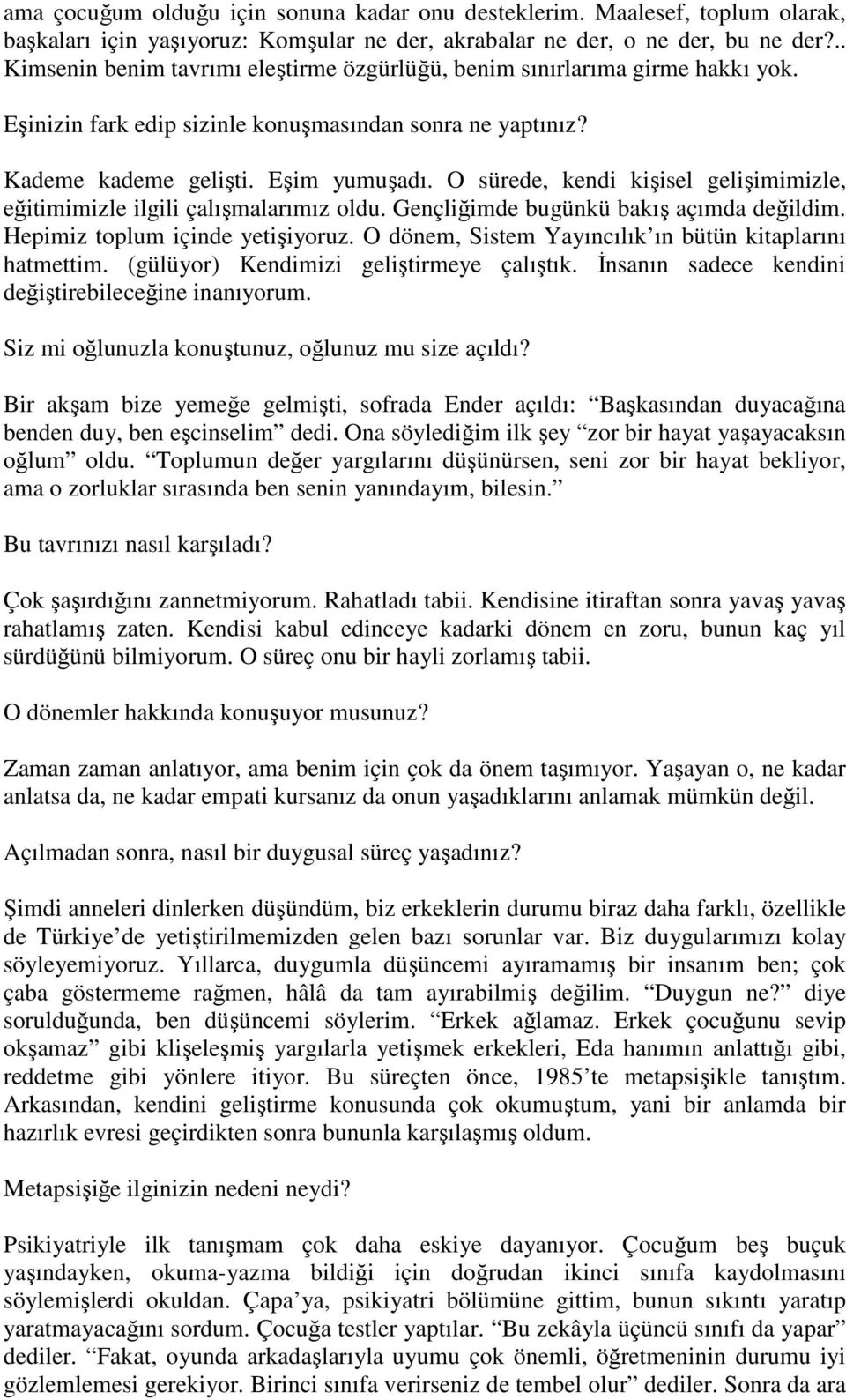 O sürede, kendi kişisel gelişimimizle, eğitimimizle ilgili çalışmalarımız oldu. Gençliğimde bugünkü bakış açımda değildim. Hepimiz toplum içinde yetişiyoruz.