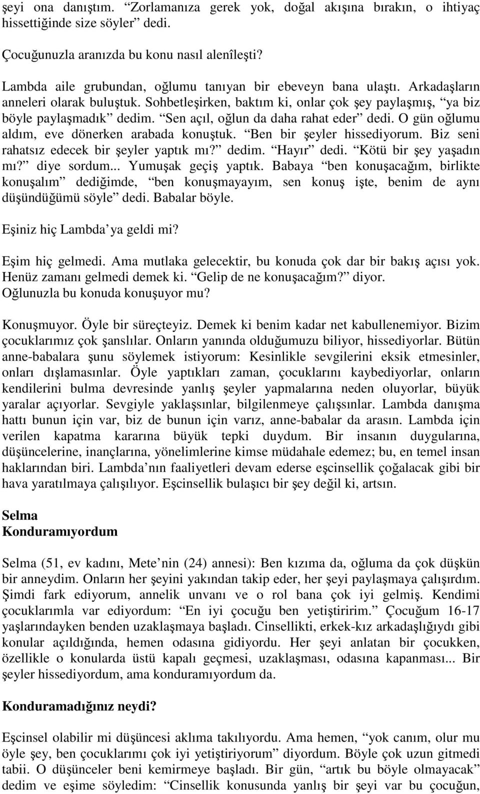 Sen açıl, oğlun da daha rahat eder dedi. O gün oğlumu aldım, eve dönerken arabada konuştuk. Ben bir şeyler hissediyorum. Biz seni rahatsız edecek bir şeyler yaptık mı? dedim. Hayır dedi.