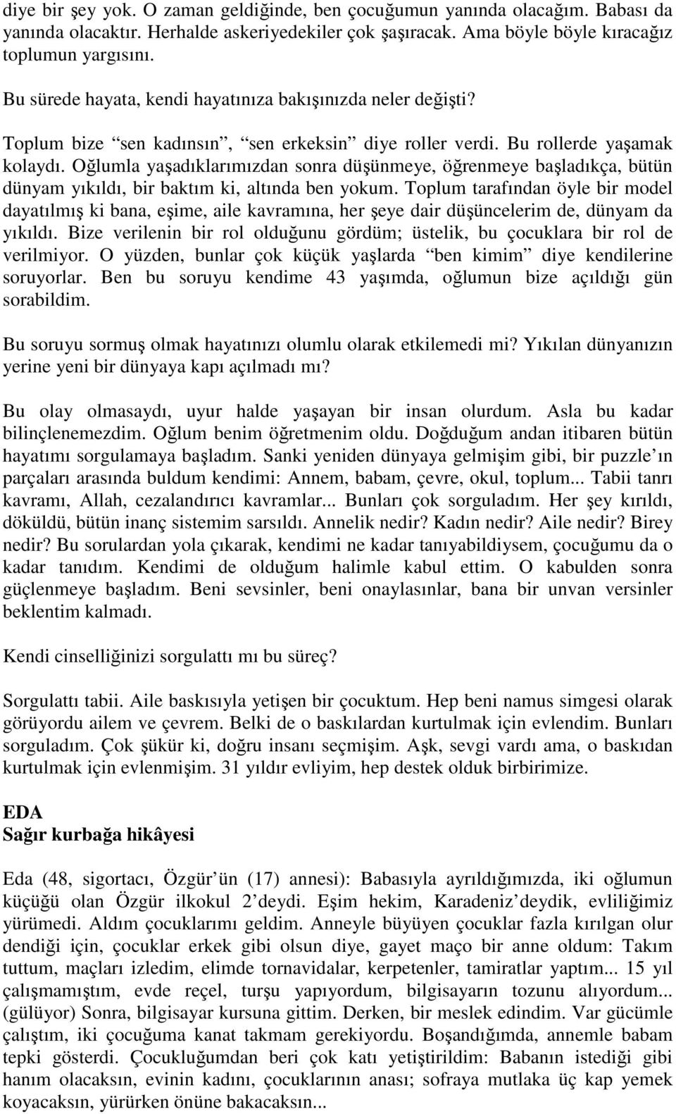 Oğlumla yaşadıklarımızdan sonra düşünmeye, öğrenmeye başladıkça, bütün dünyam yıkıldı, bir baktım ki, altında ben yokum.