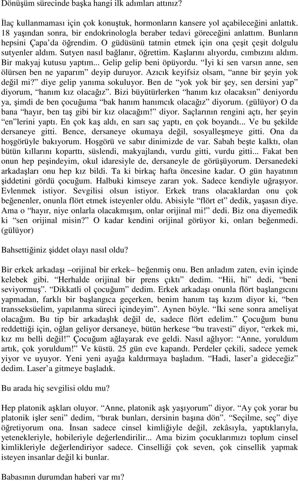 Sutyen nasıl bağlanır, öğrettim. Kaşlarını alıyordu, cımbızını aldım. Bir makyaj kutusu yaptım... Gelip gelip beni öpüyordu. İyi ki sen varsın anne, sen ölürsen ben ne yaparım deyip duruyor.