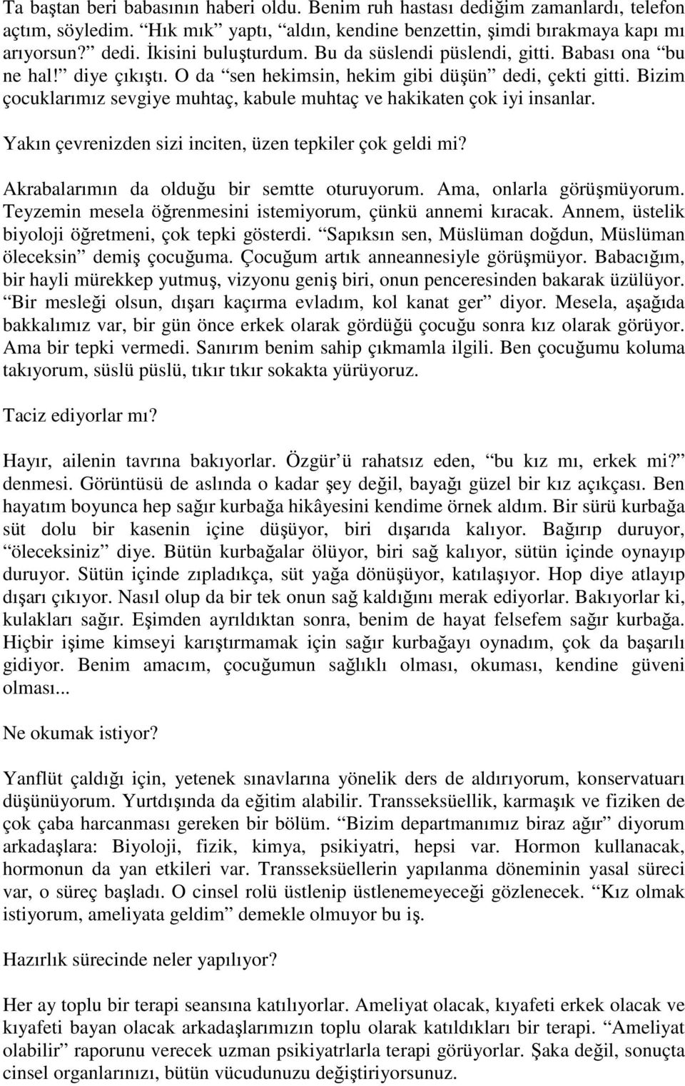 Bizim çocuklarımız sevgiye muhtaç, kabule muhtaç ve hakikaten çok iyi insanlar. Yakın çevrenizden sizi inciten, üzen tepkiler çok geldi mi? Akrabalarımın da olduğu bir semtte oturuyorum.