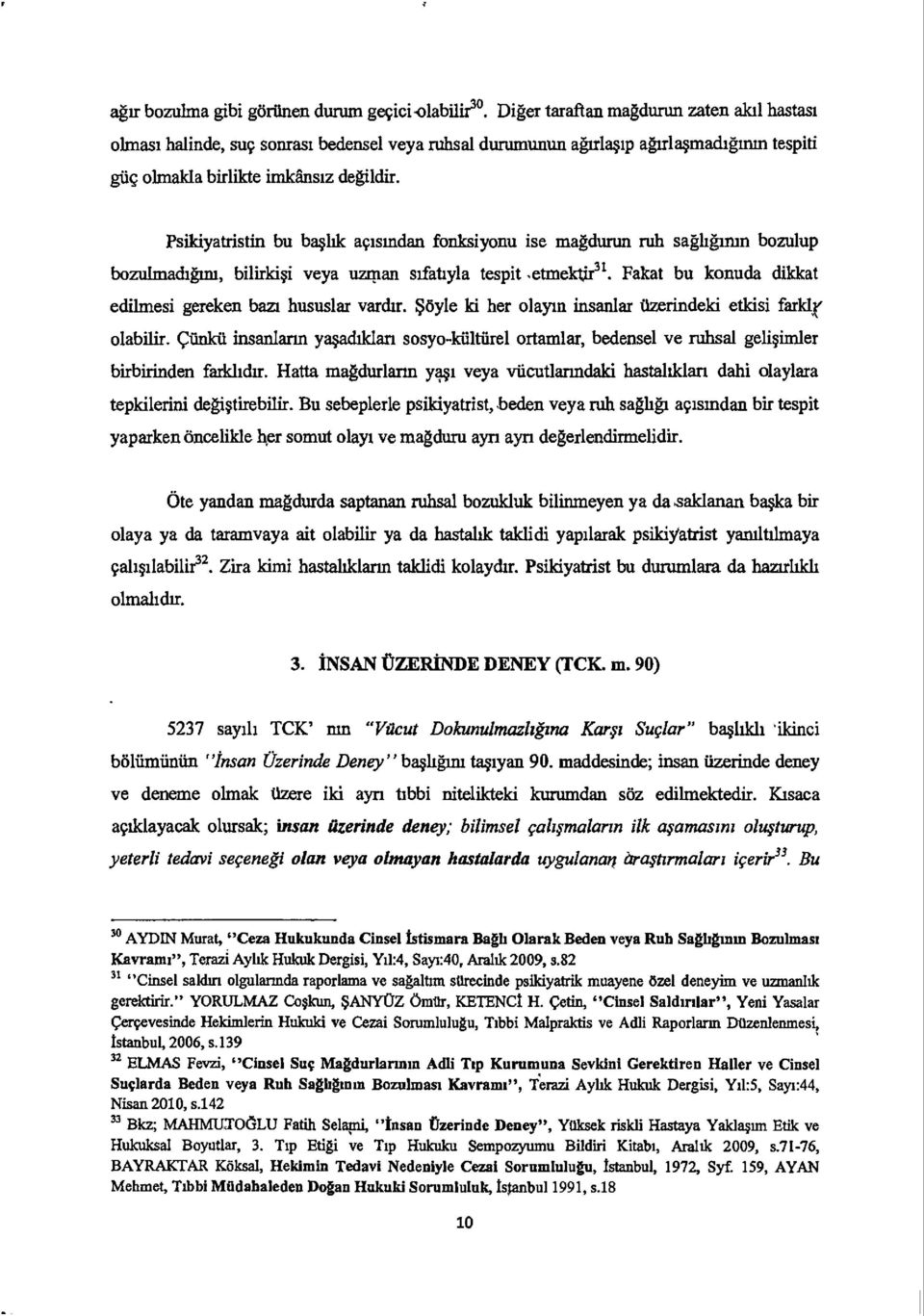 Psikiyatristin bu acismdan fonksiyonu ise magdunm ruh saghgmm bozulup bozulmadiguu, bilirkiçi veya uztpan sifatyla tespit,etrnektir n.